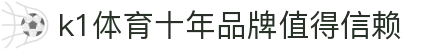 k1体育 - 十年品牌 值得信赖
